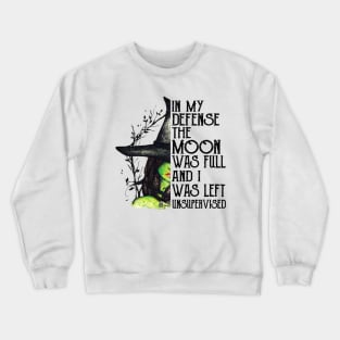 Witch In My Defense The Moon Was Full And I Was Left Unsupervised Crewneck Sweatshirt